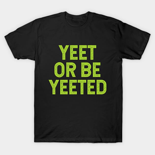 Yeet Or Be Yeeted T-Shirt by ClothesLine